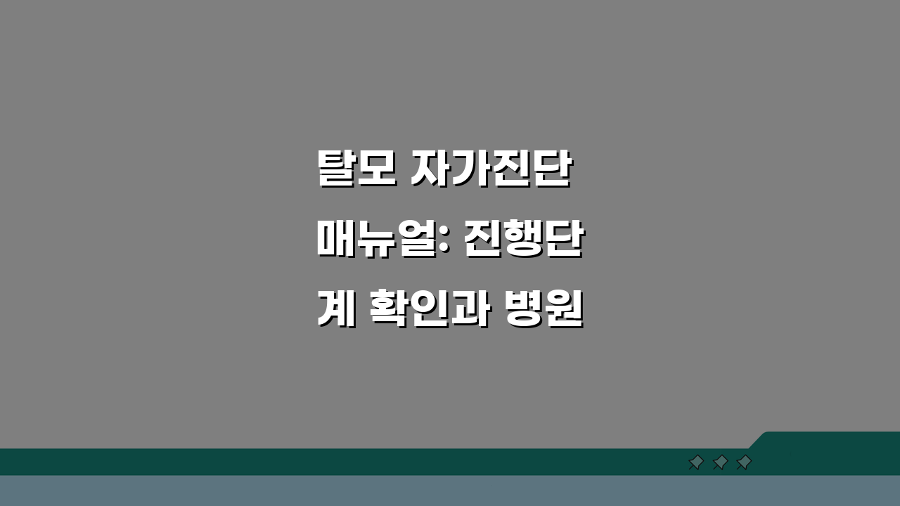 탈모 자가진단 매뉴얼: 진행단계 확인과 병원방문 시점 결정법