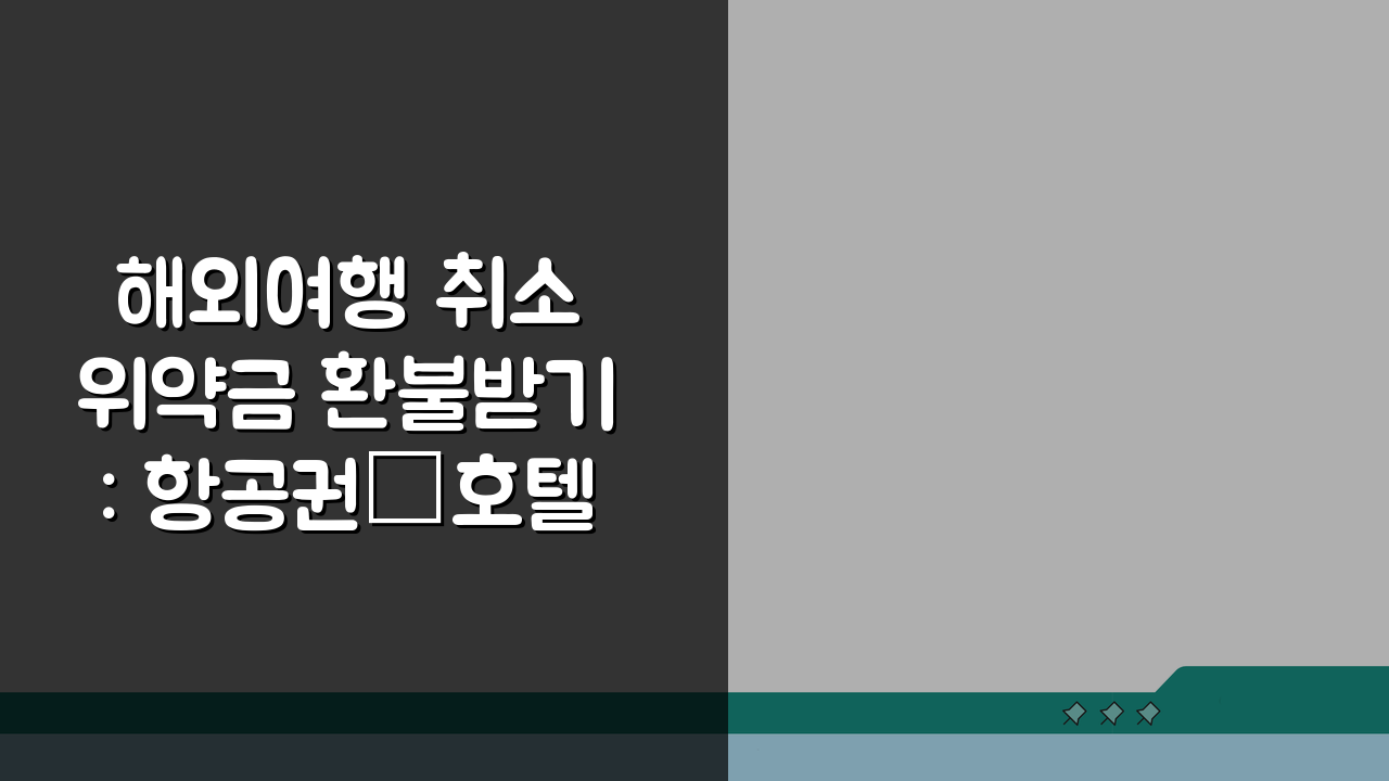 해외여행 취소 위약금 환불받기: 항공권·호텔 취소 수수료, 여행사 분쟁 해결 꿀팁