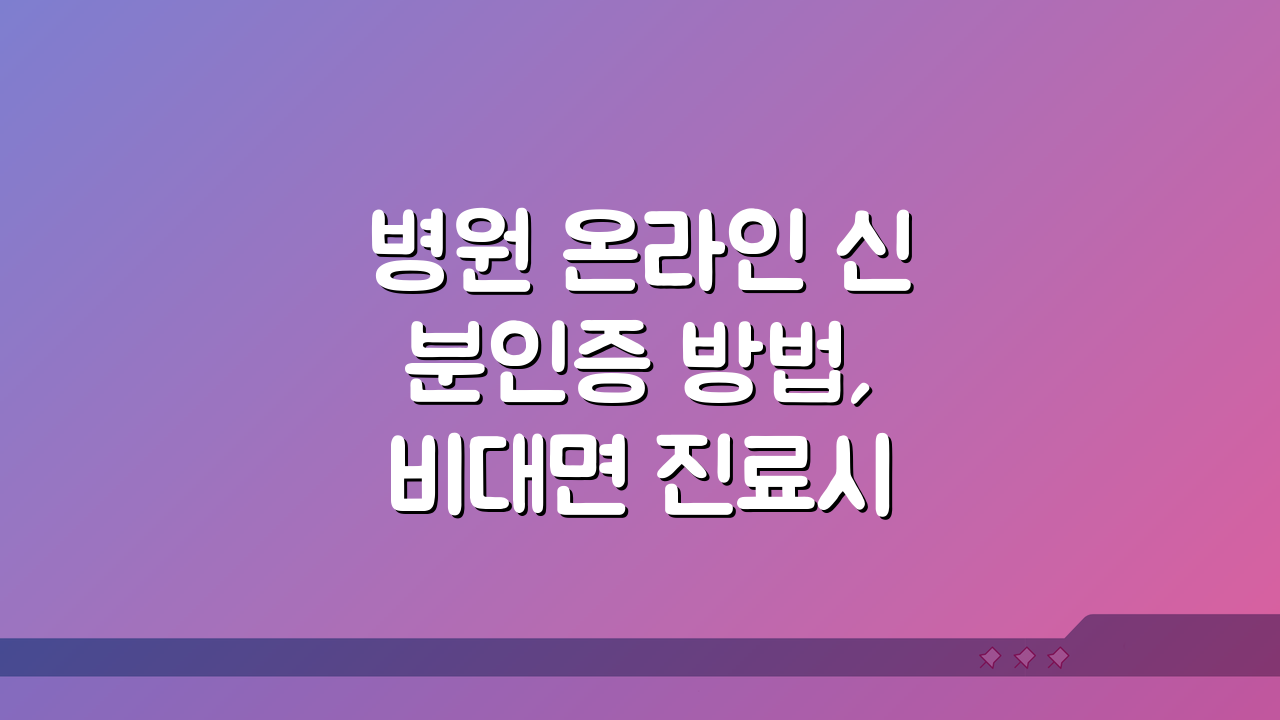 병원 온라인 신분인증 방법, 비대면 진료시 본인확인 절차 총정리