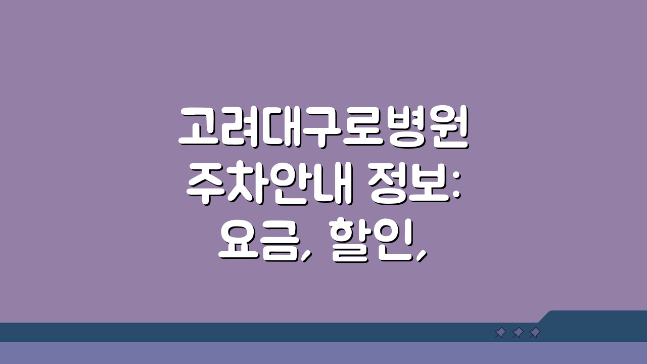 고려대구로병원 주차안내 정보: 요금, 할인, 위치 총정리