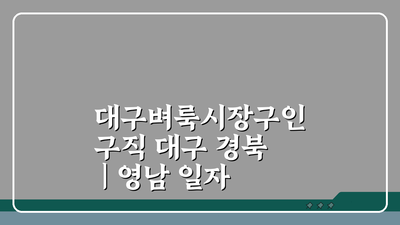 대구벼룩시장구인구직 대구 경북 | 영남 일자리 정보 5가지 핵심 총정리