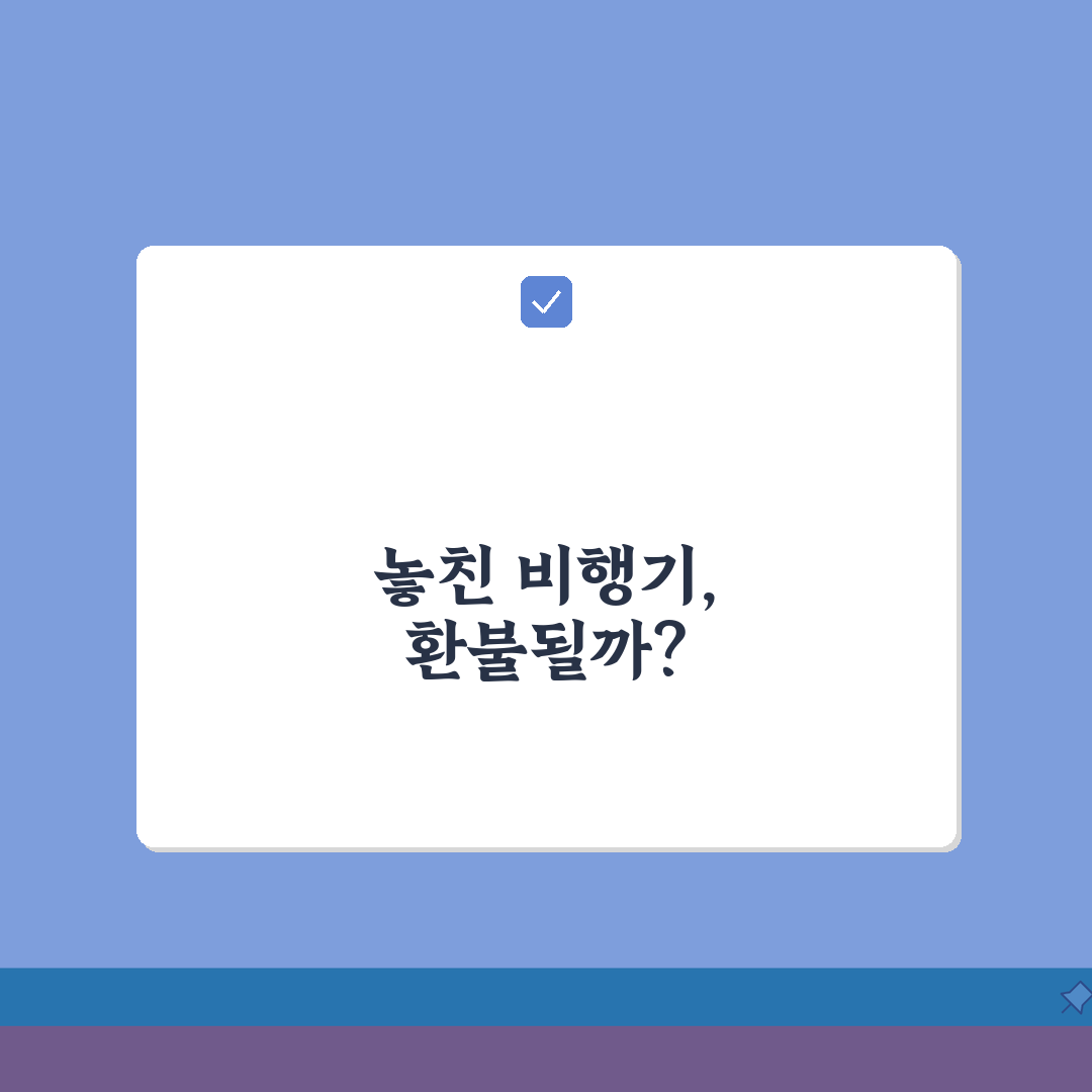 비행기 놓쳤을 때 환불 가능성 | 항공료 환불 조건과 수수료 부담하지 않는 예외 상황 꿀팁