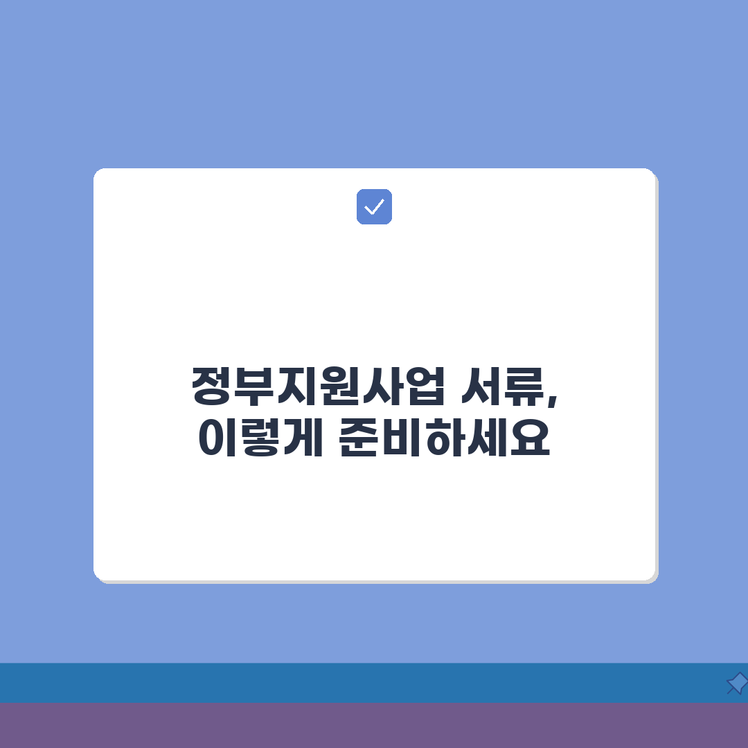 정부지원사업 신청서류 모음 | 사업분야별 필수서류 + 평가기준 심층분석: 7가지 핵심 포인