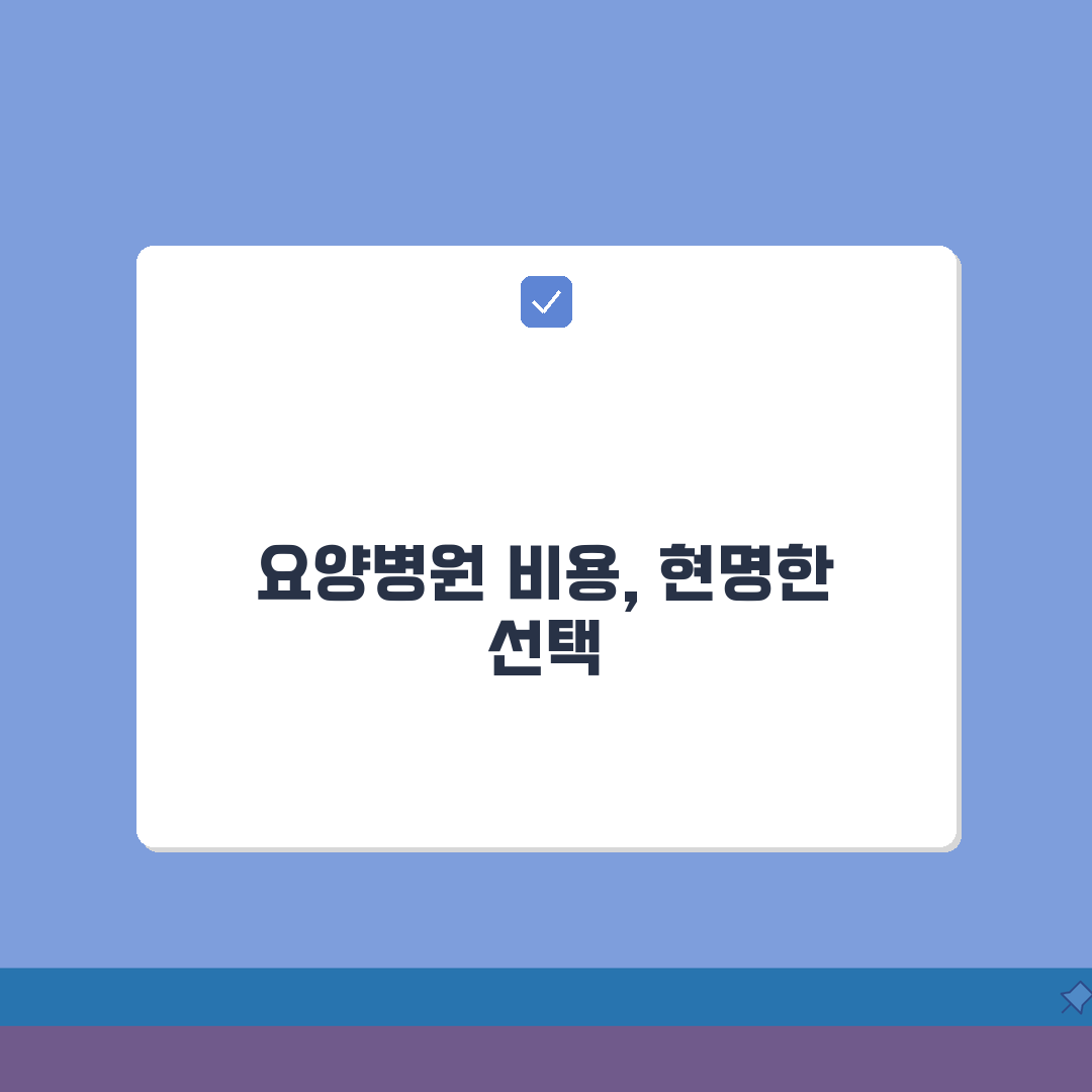 암환자 요양병원 비용 선택 기준 | 완벽 선택법 총정리: 5가지 핵심 기준