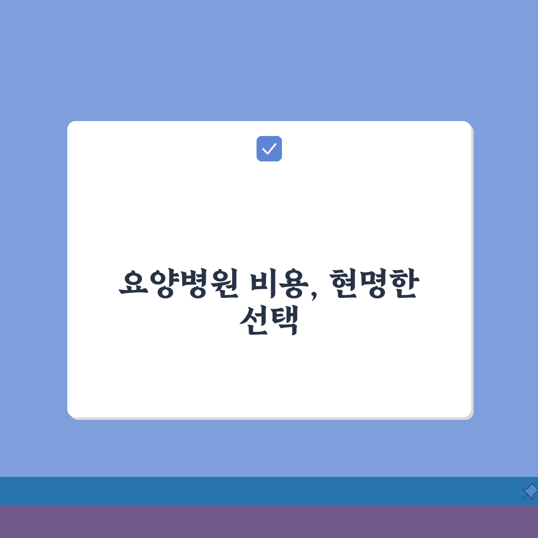암환자 요양병원 비용 선택 기준 | 완벽 선택법 총정리: 5가지 핵심 기준